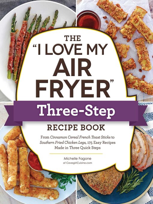 Title details for The "I Love My Air Fryer" Three-Step Recipe Book: From Cinnamon Cereal French Toast Sticks to Southern Fried Chicken Legs, 175 Easy Recipes Made in Three Quick Steps by Michelle Fagone - Wait list